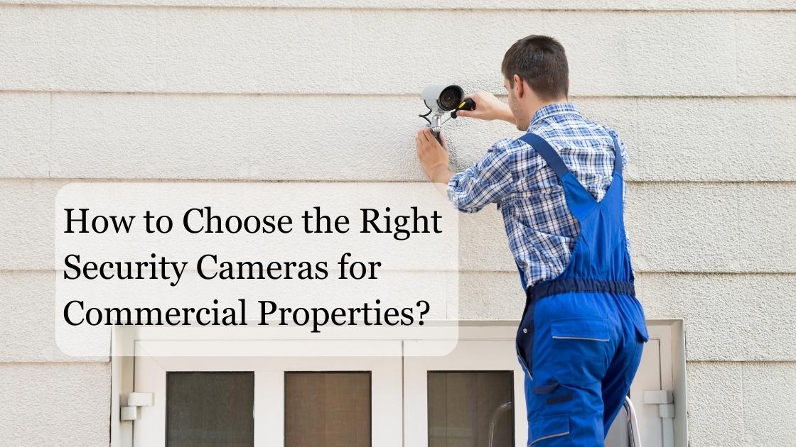 how to choose the right security cameras for commercial properties